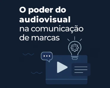 O poder do audiovisual na comunicação de marcas