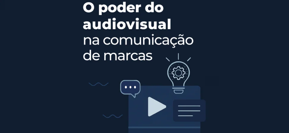 O poder do audiovisual na comunicação de marcas