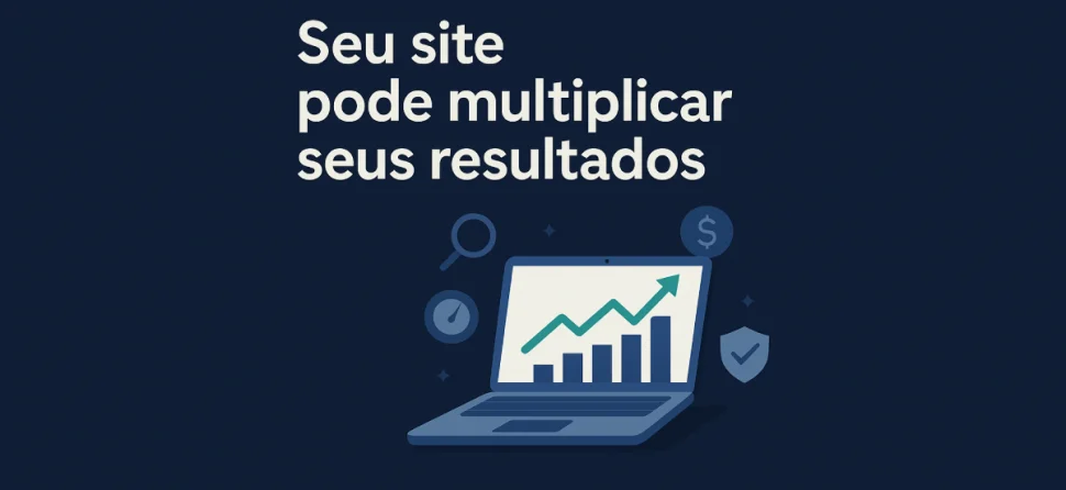 Como um site bem construído pode multiplicar seus resultados